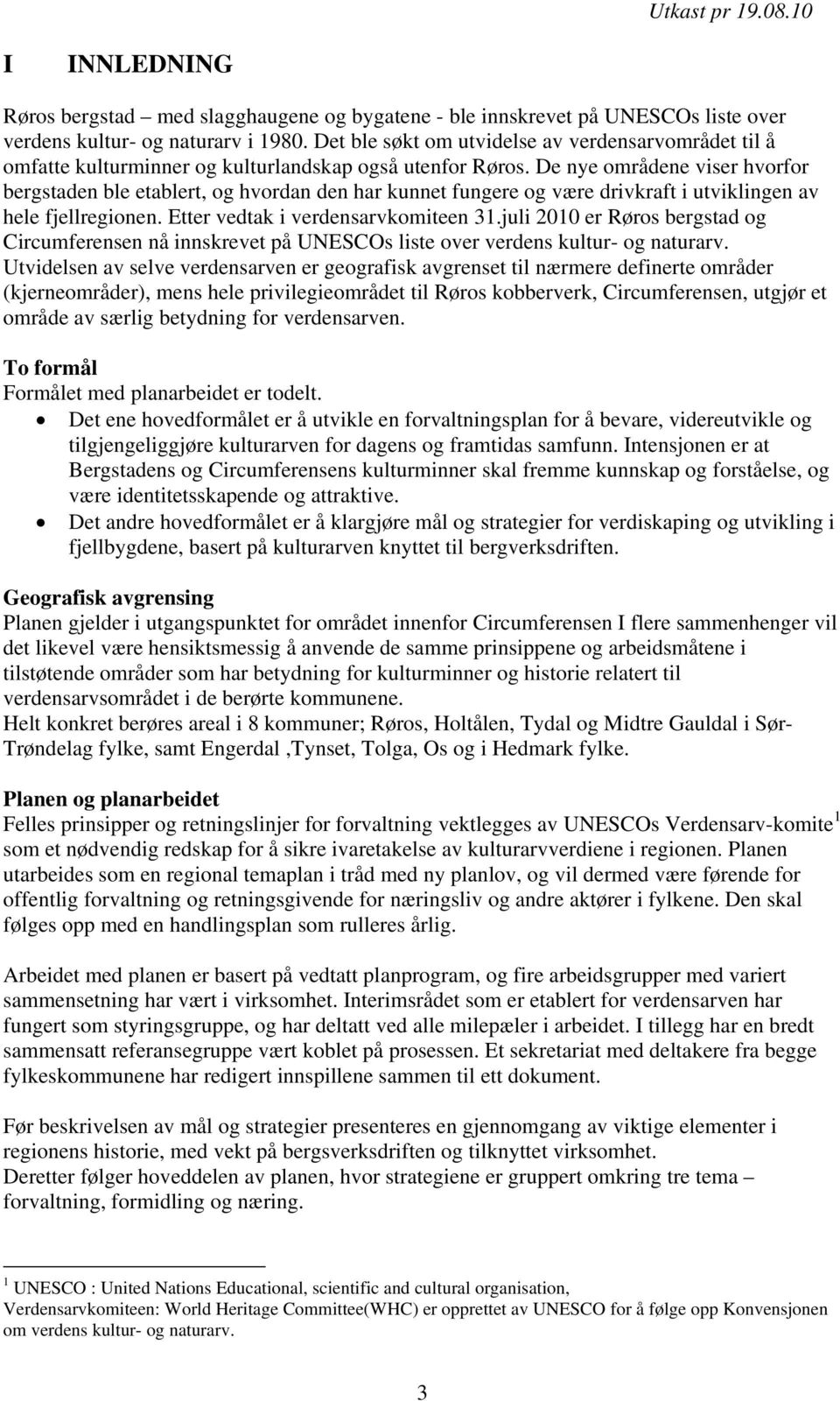 De nye områdene viser hvorfor bergstaden ble etablert, og hvordan den har kunnet fungere og være drivkraft i utviklingen av hele fjellregionen. Etter vedtak i verdensarvkomiteen 31.