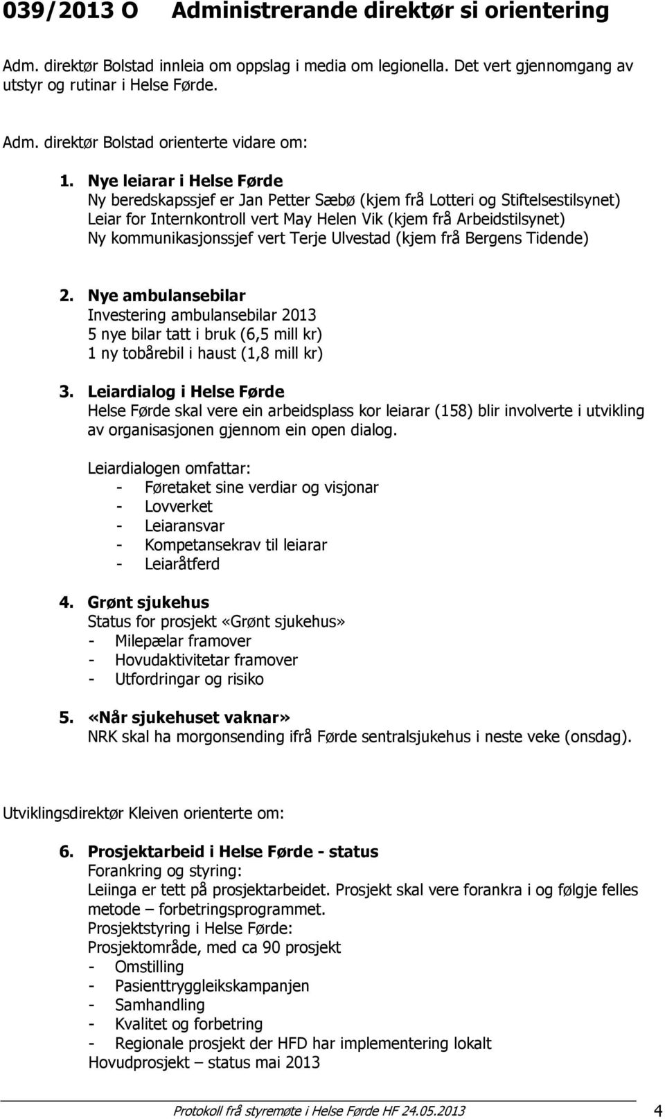 Terje Ulvestad (kjem frå Bergens Tidende) 2. Nye ambulansebilar Investering ambulansebilar 2013 5 nye bilar tatt i bruk (6,5 mill kr) 1 ny tbårebil i haust (1,8 mill kr) 3.