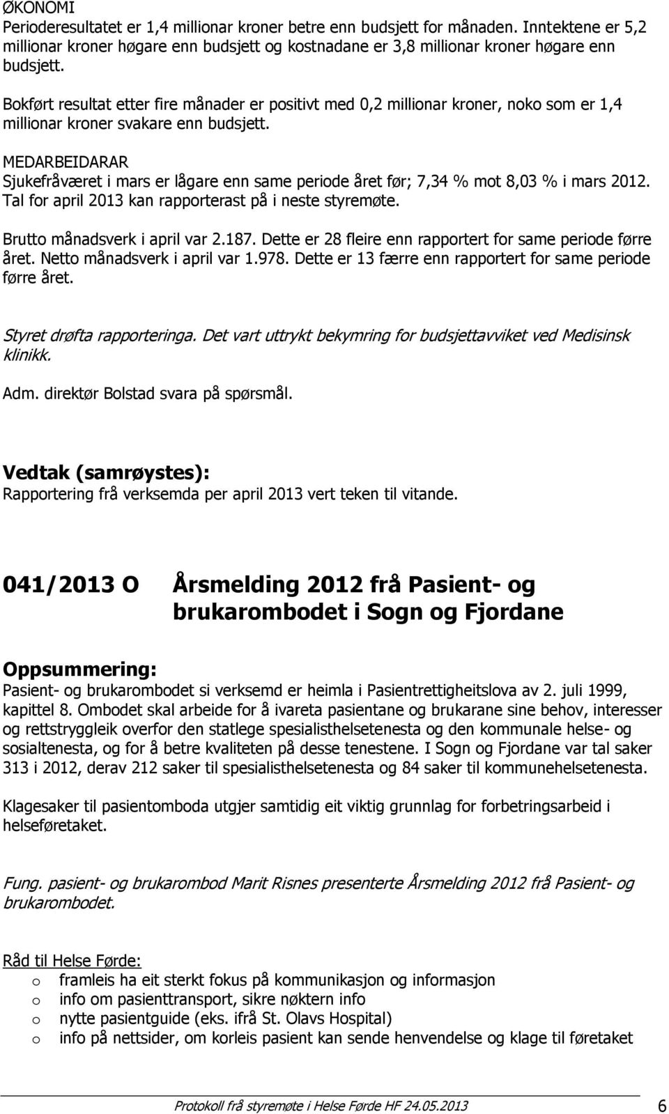 MEDARBEIDARAR Sjukefråværet i mars er lågare enn same peride året før; 7,34 % mt 8,03 % i mars 2012. Tal fr april 2013 kan rapprterast på i neste styremøte. Brutt månadsverk i april var 2.187.