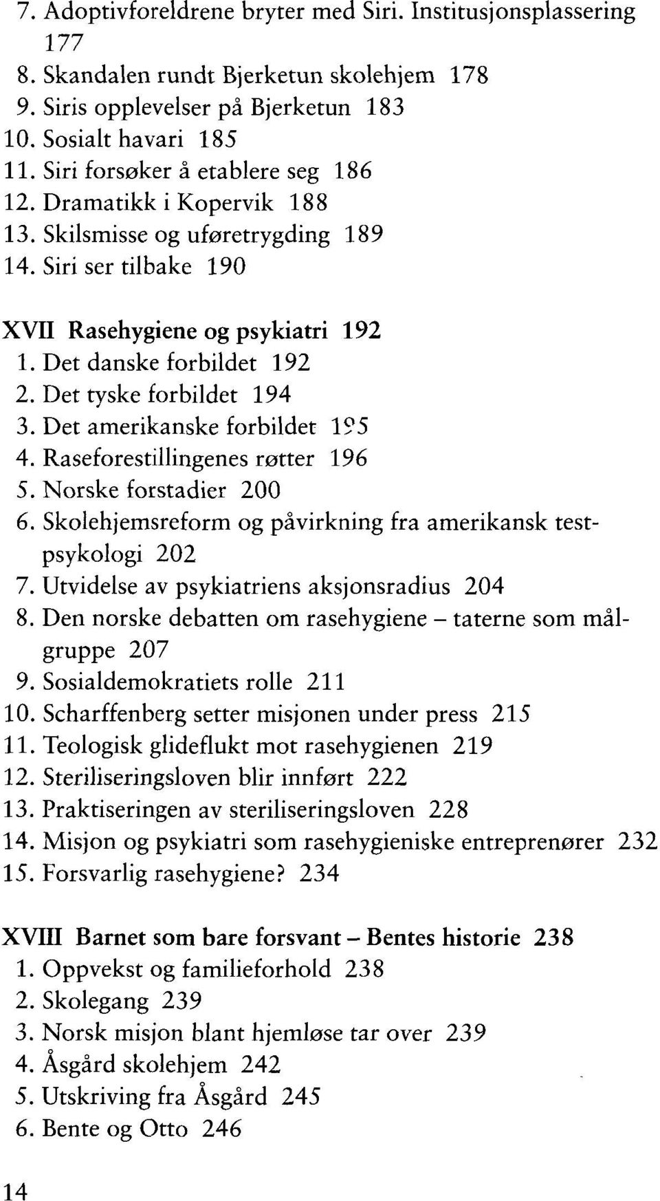 Det tyske forbildet 194 3. Det amerikanske forbildet 195 4. Raseforestillingenes røtter 196 5. Norske forstadier 200 6. Skolehjemsreform og påvirkning fra amerikansk testpsykologi 202 7.