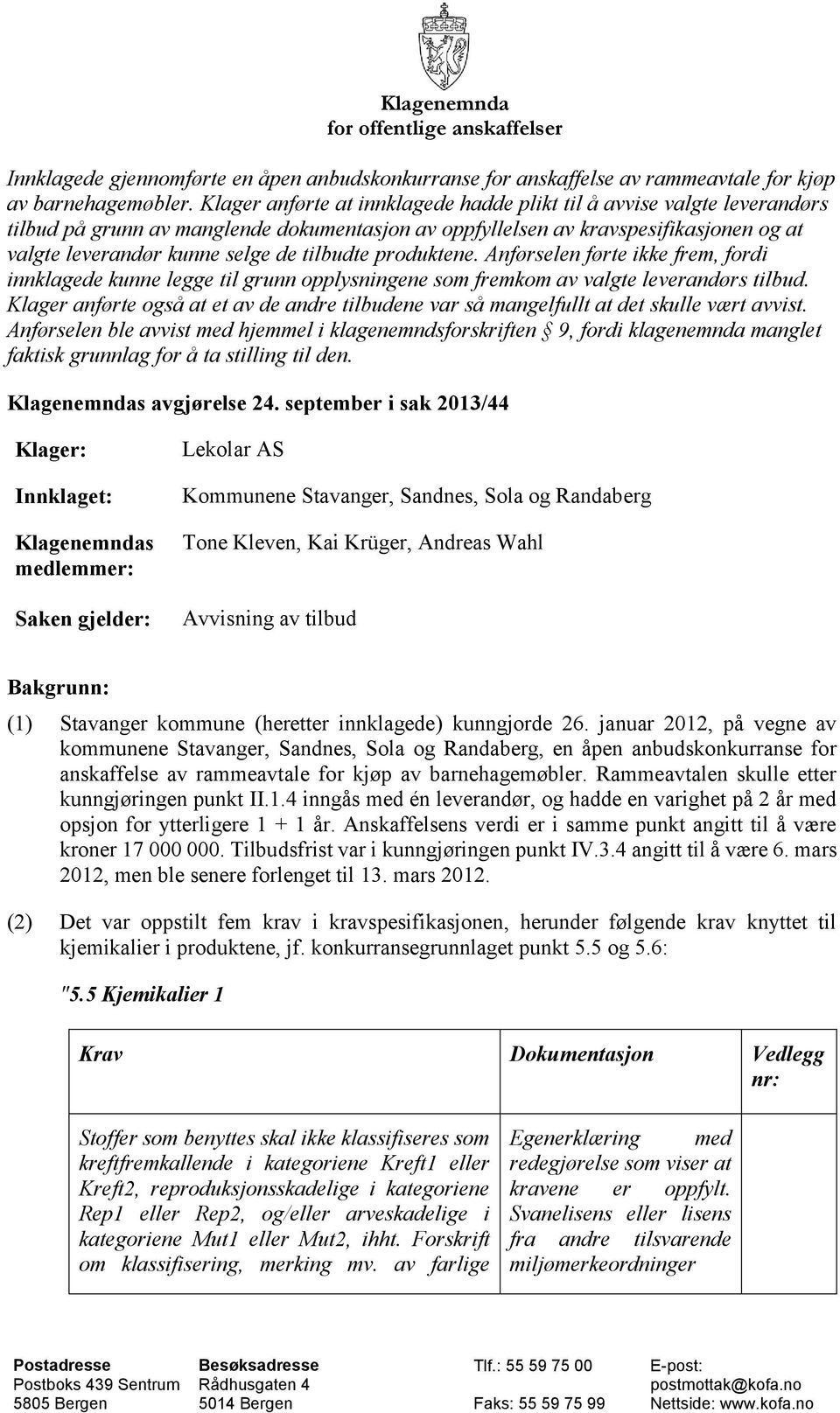 tilbudte produktene. Anførselen førte ikke frem, fordi innklagede kunne legge til grunn opplysningene som fremkom av valgte leverandørs tilbud.