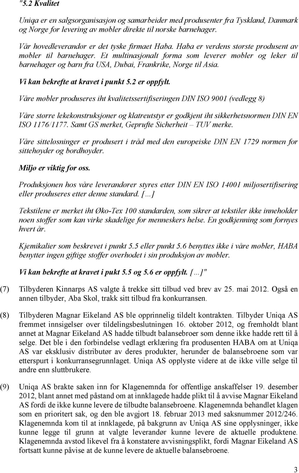 Et multinasjonalt forma som leverer møbler og leker til barnehager og barn fra USA, Dubai, Frankrike, Norge til Asia. Vi kan bekrefte at kravet i punkt 5.2 er oppfylt.