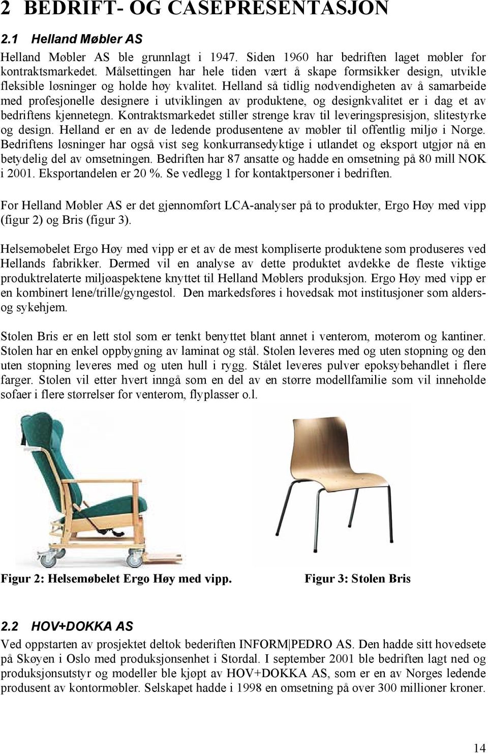 Helland så tidlig nødvendigheten av å samarbeide med profesjonelle designere i utviklingen av produktene, og designkvalitet er i dag et av bedriftens kjennetegn.