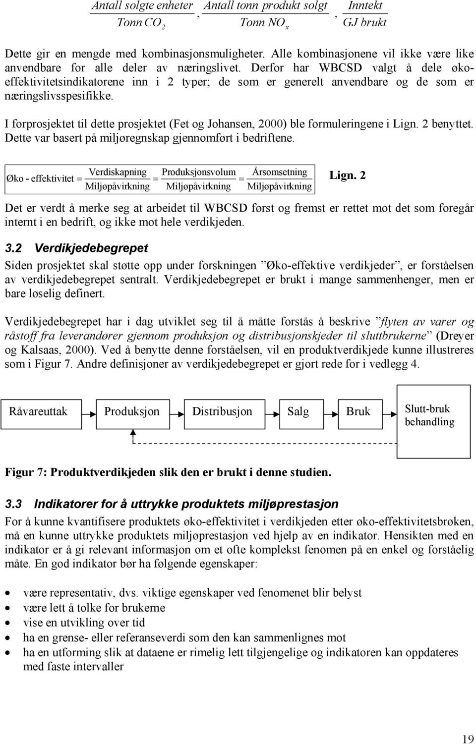 Derfor har WBCSD valgt å dele økoeffektivitetsindikatorene inn i 2 typer; de som er generelt anvendbare og de som er næringslivsspesifikke.