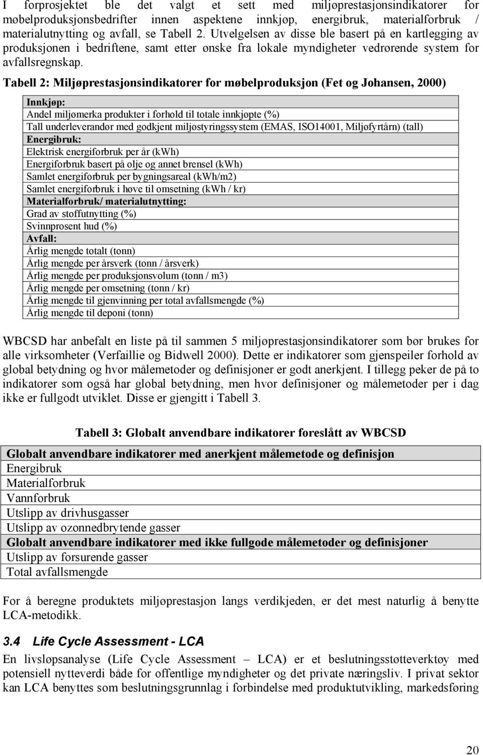 Tabell 2: Miljøprestasjonsindikatorer for møbelproduksjon (Fet og Johansen, 2000) Innkjøp: Andel miljømerka produkter i forhold til totale innkjøpte (%) Tall underleverandør med godkjent