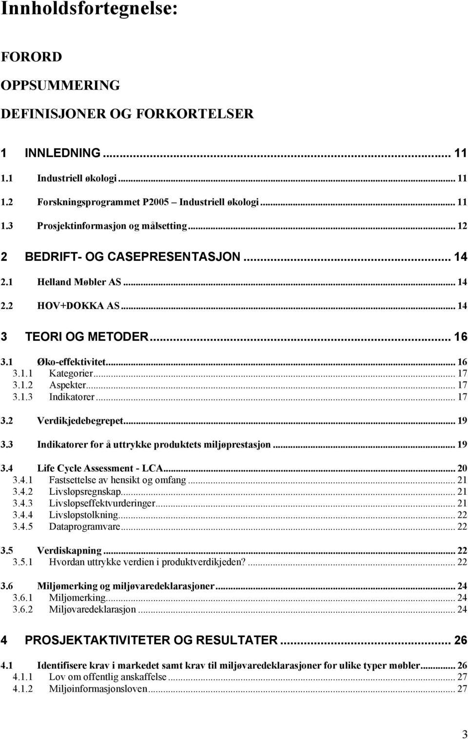 .. 17 3.2 Verdikjedebegrepet... 19 3.3 Indikatorer for å uttrykke produktets miljøprestasjon... 19 3.4 Life Cycle Assessment - LCA... 20 3.4.1 Fastsettelse av hensikt og omfang... 21 3.4.2 Livsløpsregnskap.