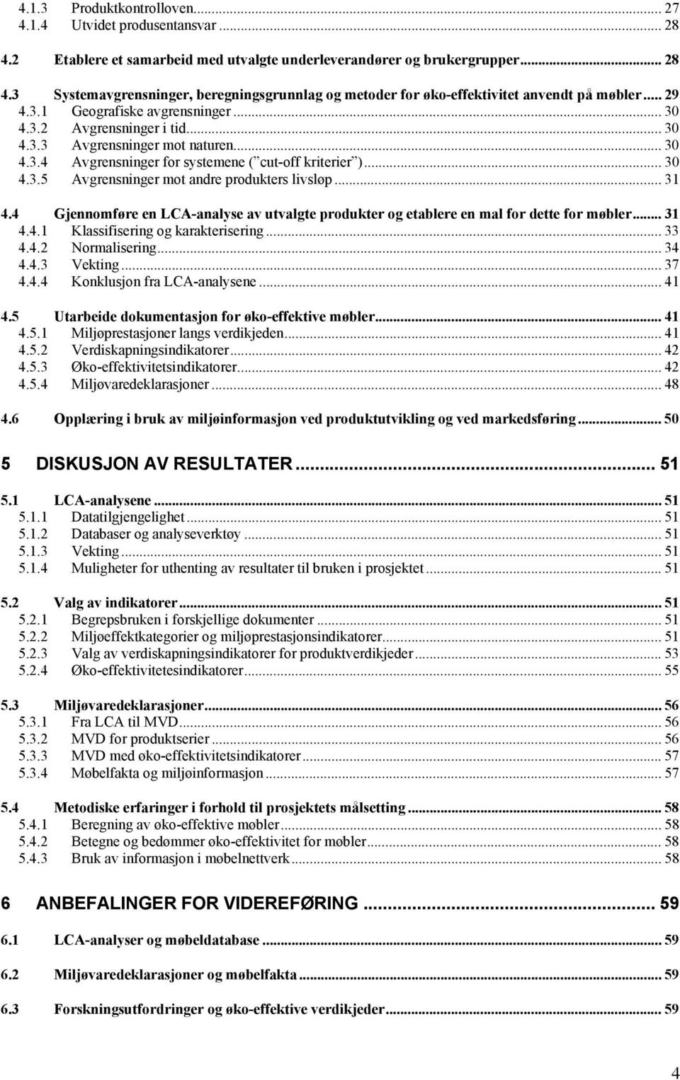 .. 31 4.4 Gjennomføre en LCA-analyse av utvalgte produkter og etablere en mal for dette for møbler... 31 4.4.1 Klassifisering og karakterisering... 33 4.4.2 Normalisering... 34 4.4.3 Vekting... 37 4.