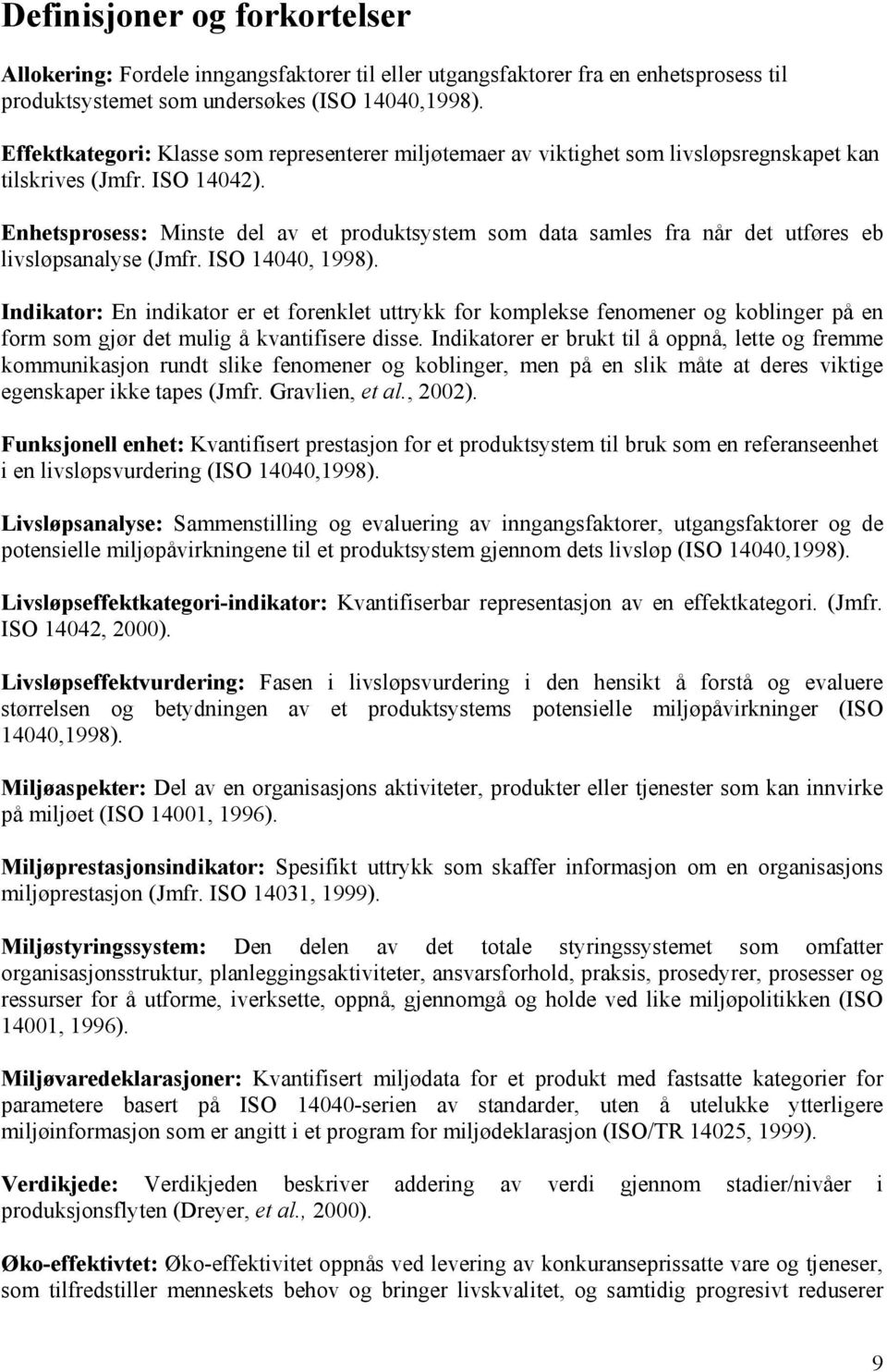 Enhetsprosess: Minste del av et produktsystem som data samles fra når det utføres eb livsløpsanalyse (Jmfr. ISO 14040, 1998).