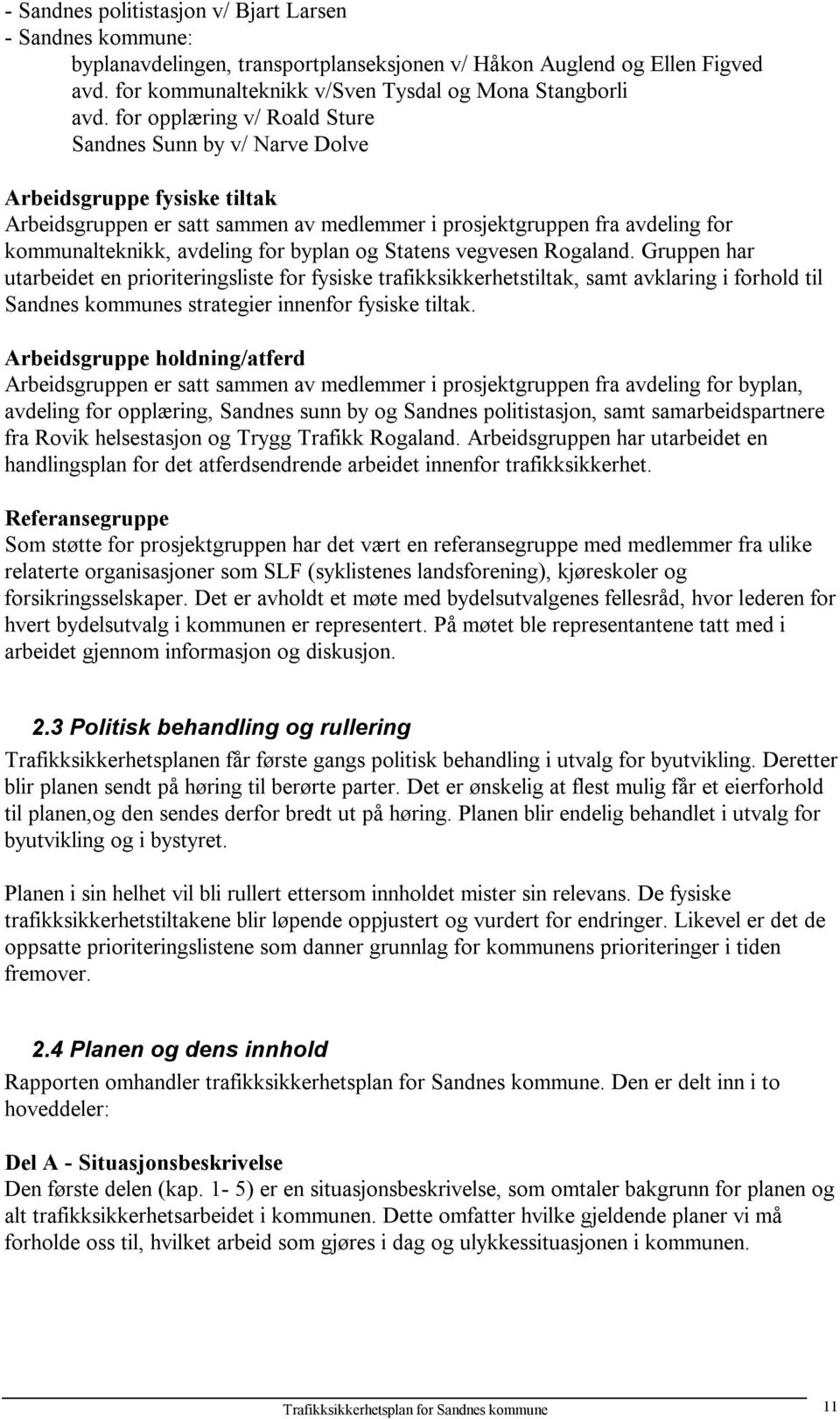 byplan og Statens vegvesen Rogaland. Gruppen har utarbeidet en prioriteringsliste for fysiske trafikksikkerhetstiltak, samt avklaring i forhold til Sandnes kommunes strategier innenfor fysiske tiltak.