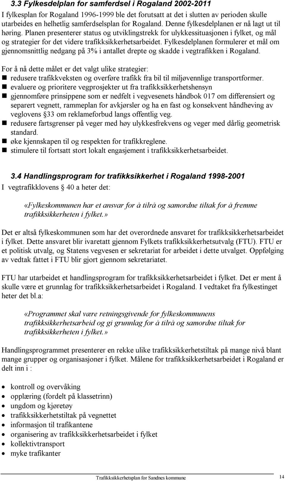 Fylkesdelplanen formulerer et mål om gjennomsnittlig nedgang på 3% i antallet drepte og skadde i vegtrafikken i Rogaland.