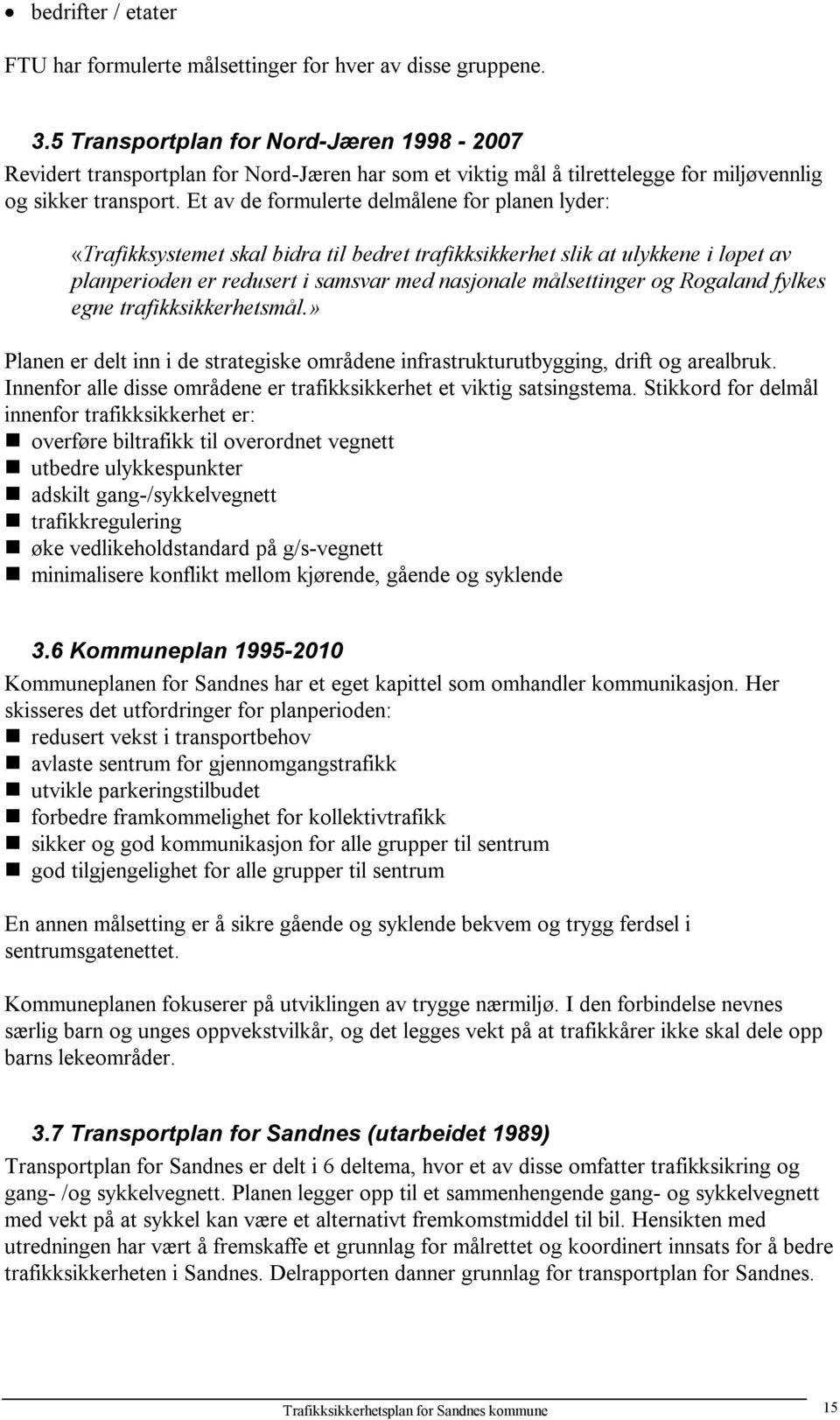 Et av de formulerte delmålene for planen lyder: «Trafikksystemet skal bidra til bedret trafikksikkerhet slik at ulykkene i løpet av planperioden er redusert i samsvar med nasjonale målsettinger og