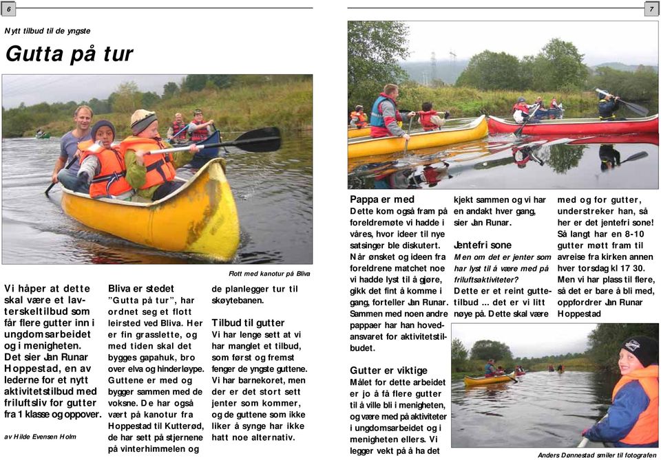 av Hilde Evensen Holm Bliva er stedet Gutta på tur, har ordnet seg et flott leirsted ved Bliva. Her er fin grasslette, og med tiden skal det bygges gapahuk, bro over elva og hinderløype.