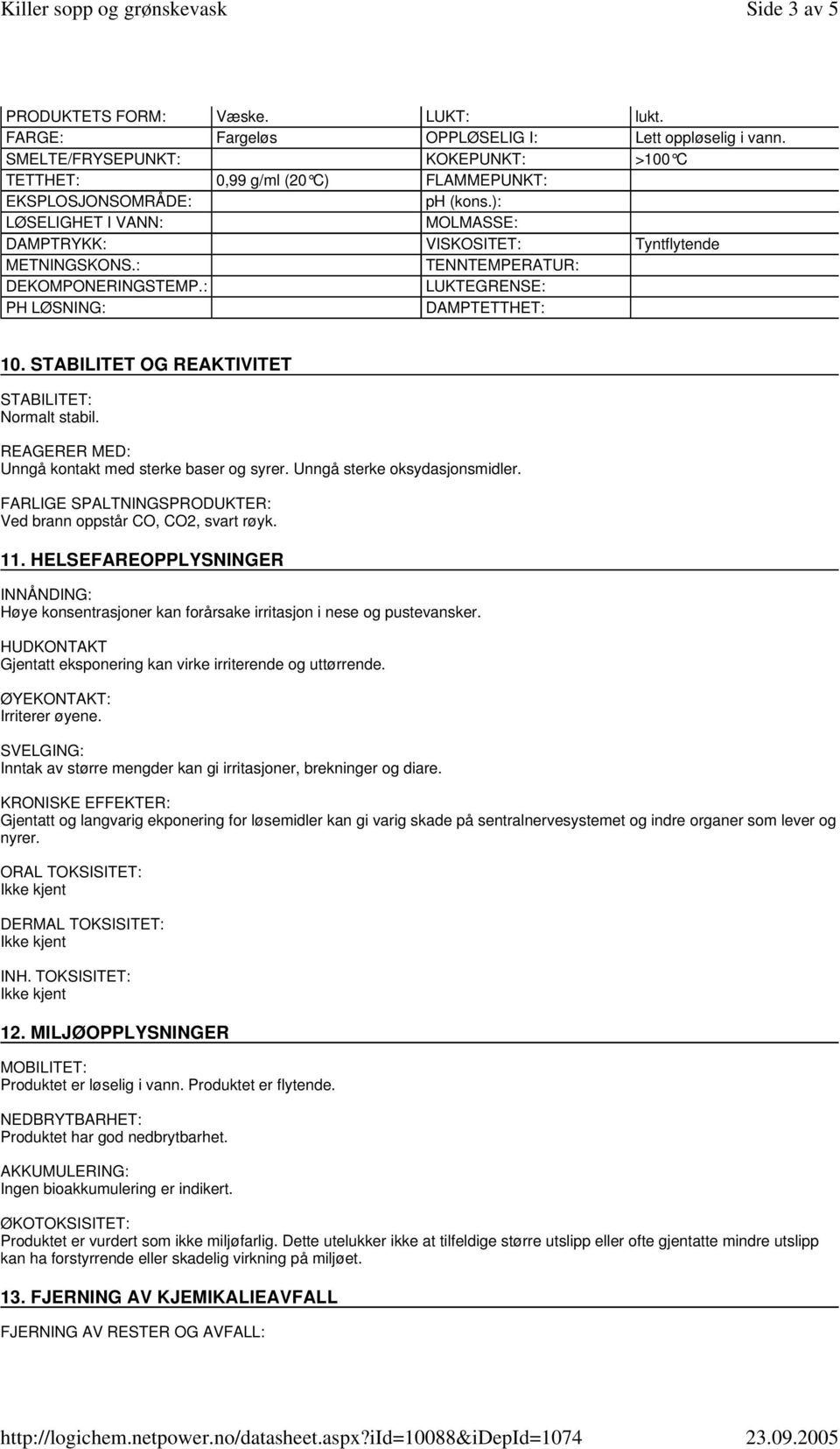 : TENNTEMPERATUR: DEKOMPONERINGSTEMP.: LUKTEGRENSE: PH LØSNING: DAMPTETTHET: 10. STABILITET OG REAKTIVITET STABILITET: Normalt stabil. REAGERER MED: Unngå kontakt med sterke baser og syrer.