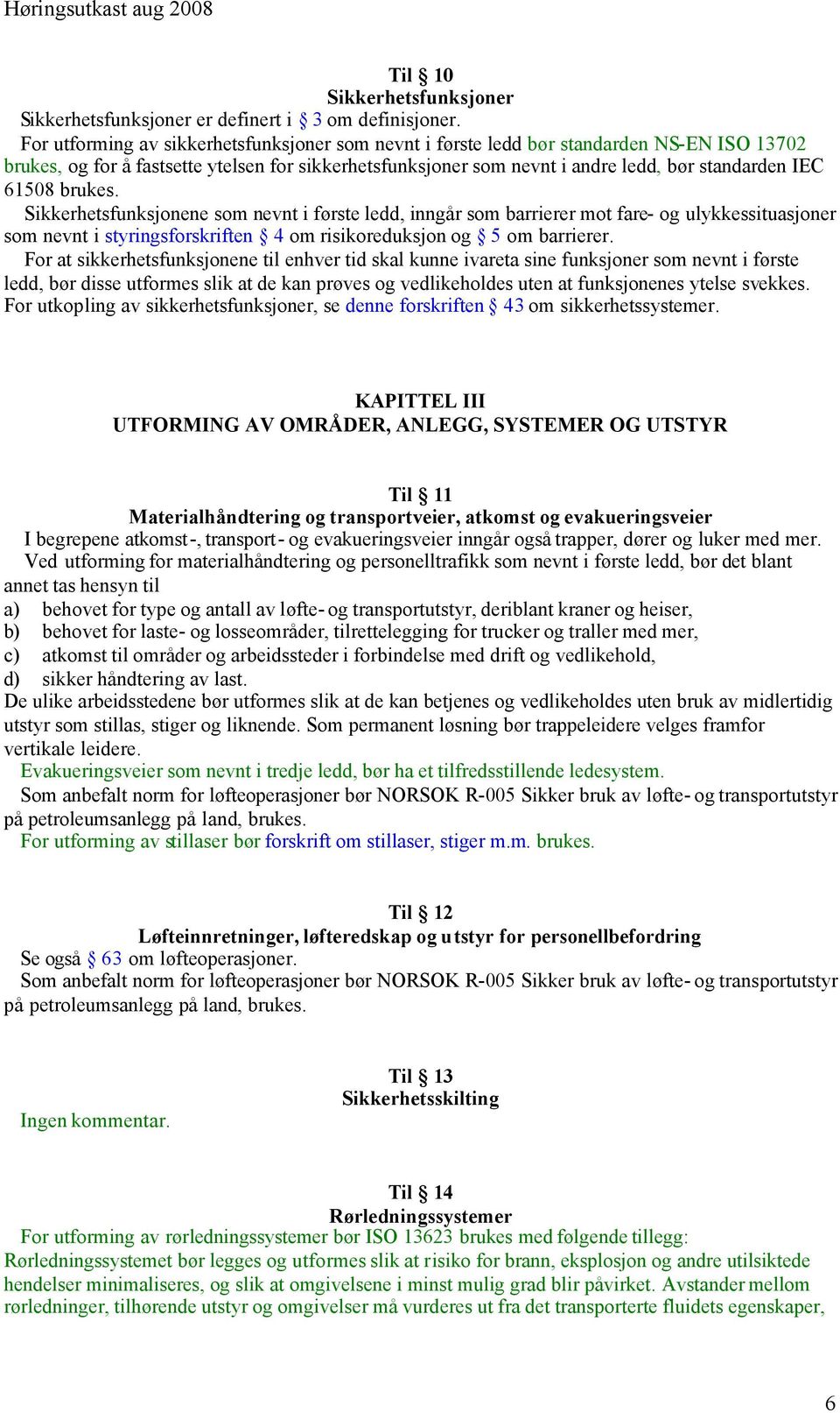 61508 brukes. Sikkerhetsfunksjonene som nevnt i første ledd, inngår som barrierer mot fare- og ulykkessituasjoner som nevnt i styringsforskriften 4 om risikoreduksjon og 5 om barrierer.