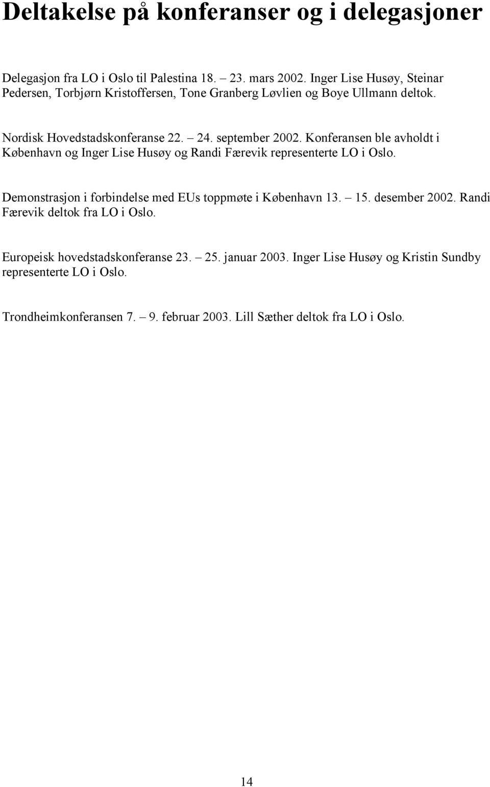 Konferansen ble avholdt i København og Inger Lise Husøy og Randi Færevik representerte LO i Oslo. Demonstrasjon i forbindelse med EUs toppmøte i København 13. 15.