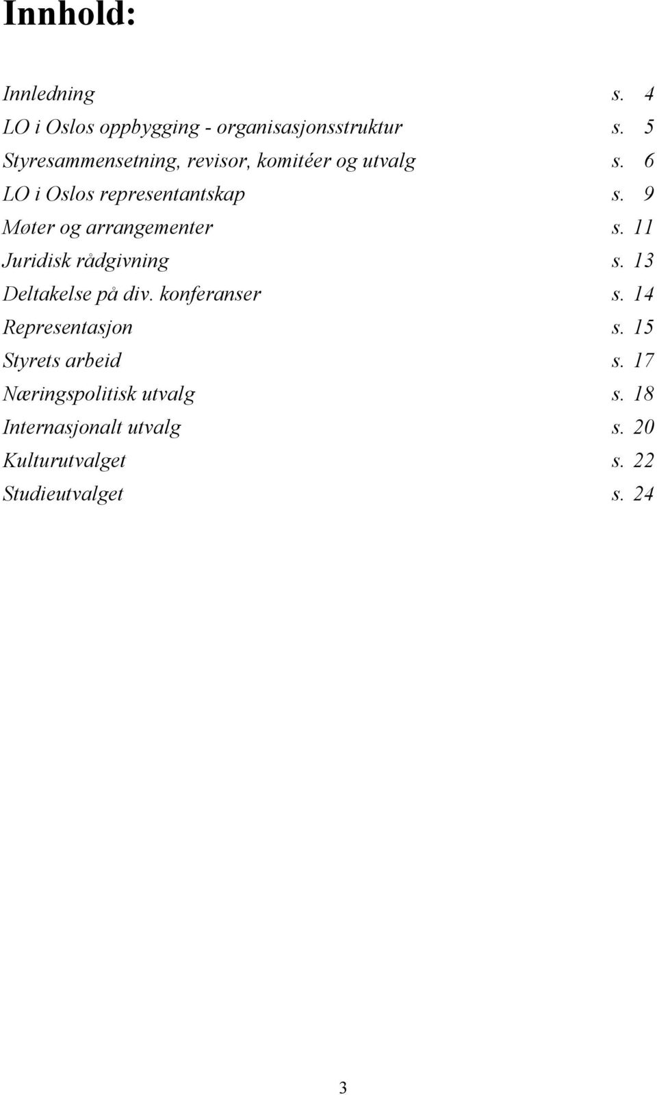 11 Juridisk rådgivning s. 13 Deltakelse på div. konferanser s. 14 Representasjon s. 15 Styrets arbeid s.