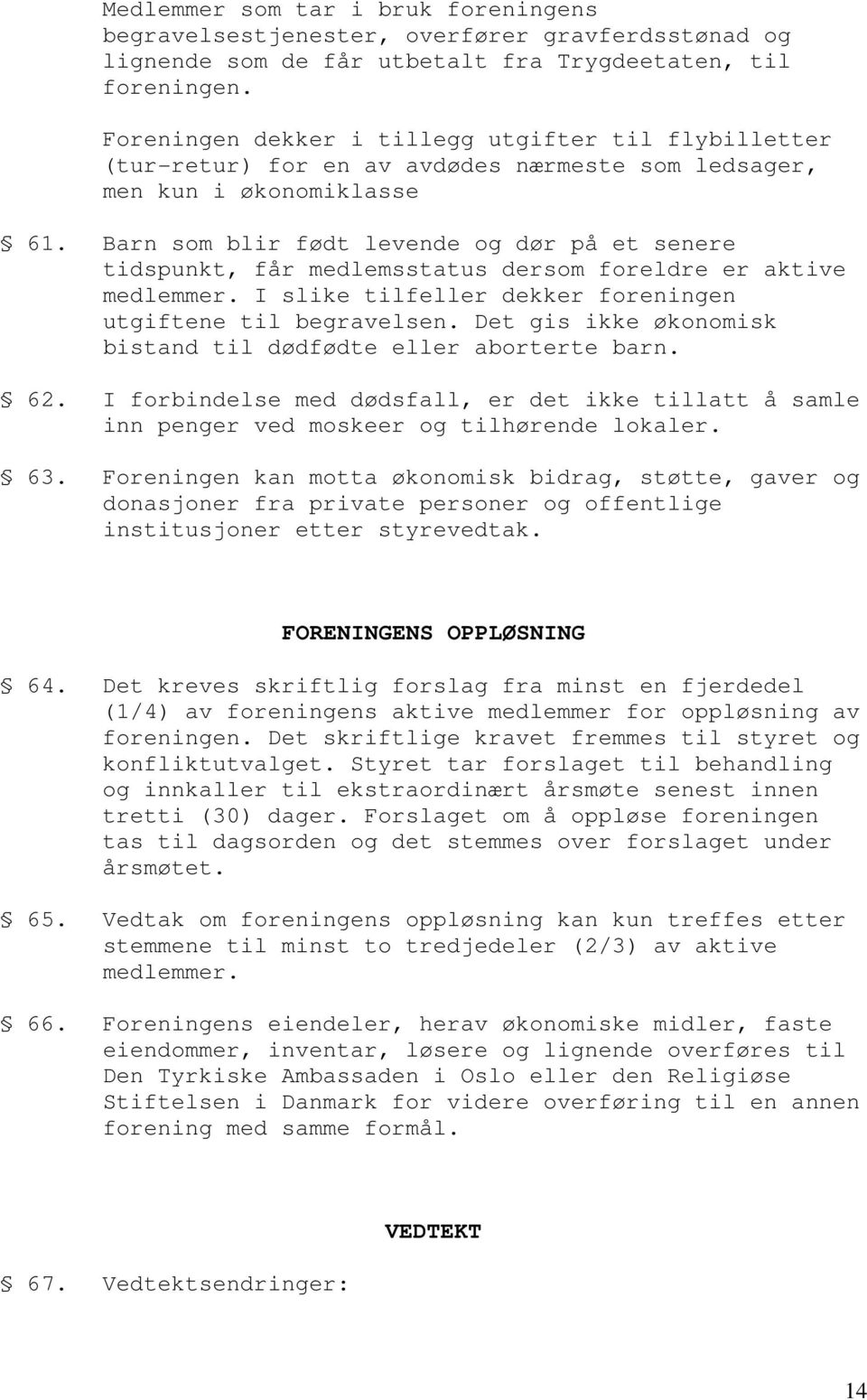 Barn som blir født levende og dør på et senere tidspunkt, får medlemsstatus dersom foreldre er aktive medlemmer. I slike tilfeller dekker foreningen utgiftene til begravelsen.