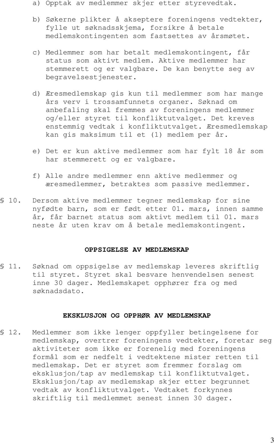 d) Æresmedlemskap gis kun til medlemmer som har mange års verv i trossamfunnets organer. Søknad om anbefaling skal fremmes av foreningens medlemmer og/eller styret til konfliktutvalget.