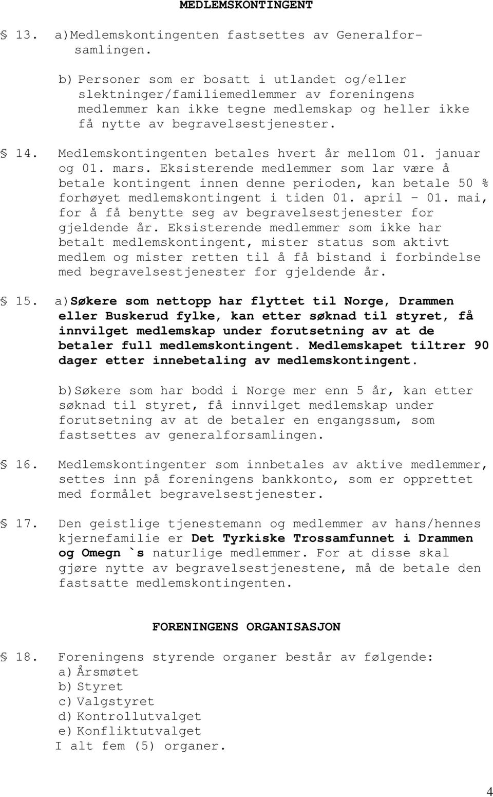 Medlemskontingenten betales hvert år mellom 01. januar og 01. mars. Eksisterende medlemmer som lar være å betale kontingent innen denne perioden, kan betale 50 % forhøyet medlemskontingent i tiden 01.