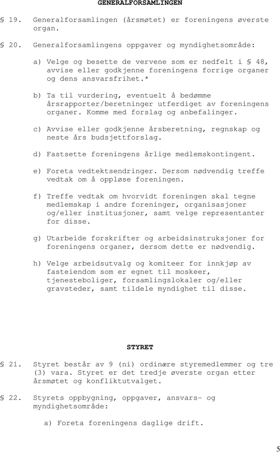 * b) Ta til vurdering, eventuelt å bedømme årsrapporter/beretninger utferdiget av foreningens organer. Komme med forslag og anbefalinger.