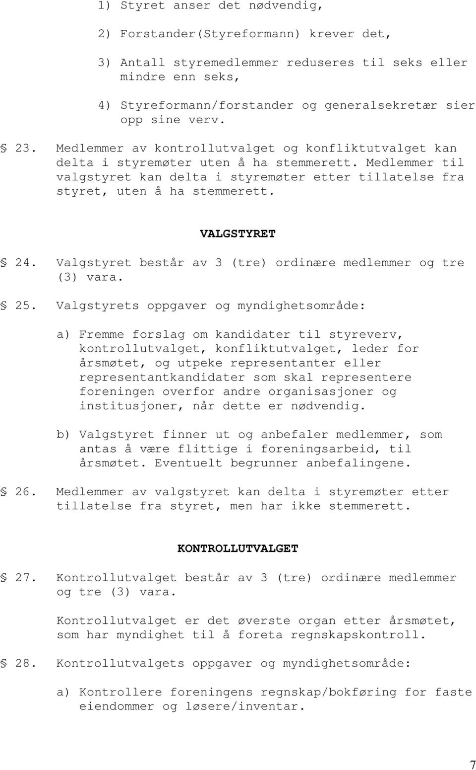 Medlemmer til valgstyret kan delta i styremøter etter tillatelse fra styret, uten å ha stemmerett. VALGSTYRET 24. Valgstyret består av 3 (tre) ordinære medlemmer og tre (3) vara. 25.