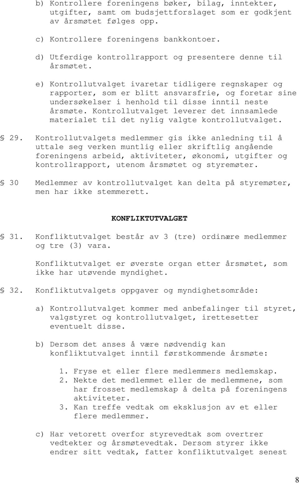 e) Kontrollutvalget ivaretar tidligere regnskaper og rapporter, som er blitt ansvarsfrie, og foretar sine undersøkelser i henhold til disse inntil neste årsmøte.