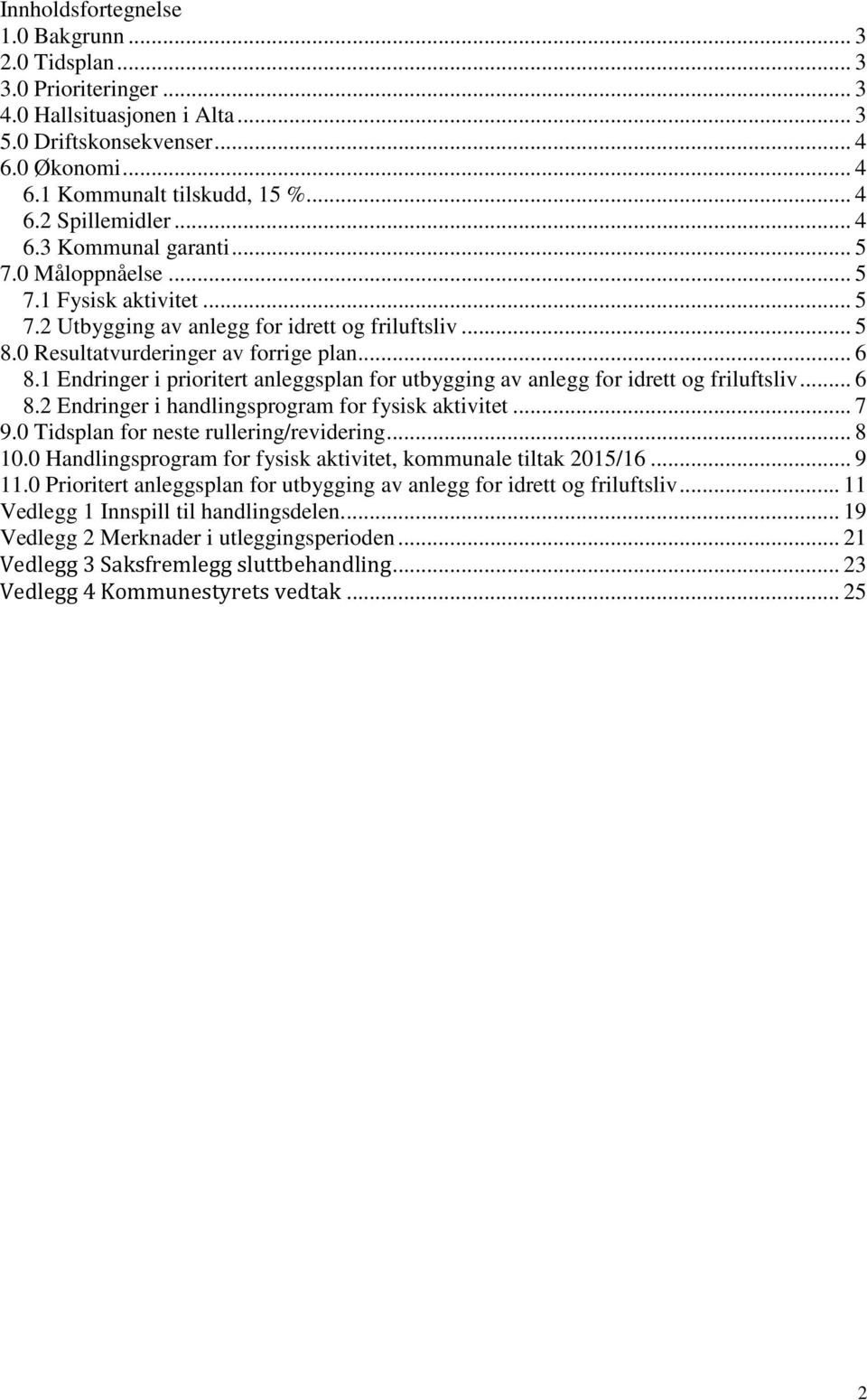 1 Endringer i prioritert anleggsplan for utbygging av anlegg for idrett og friluftsliv... 6 8.2 Endringer i handlingsprogram for fysisk aktivitet... 7 9.0 Tidsplan for neste rullering/revidering.