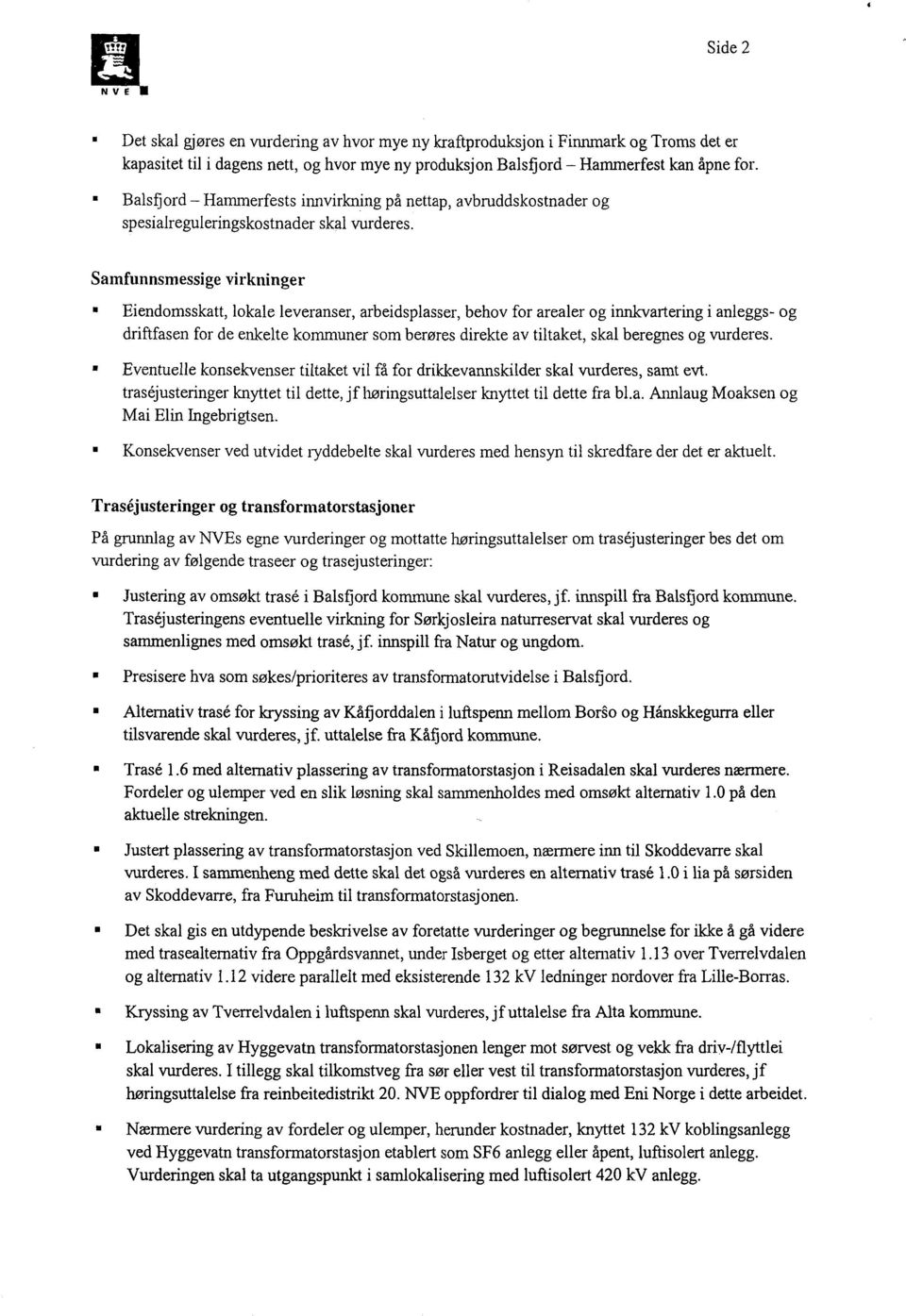 Samfunnsmessige virkninger Eiendomsskatt, lokale leveranser, arbeidsplasser, behov for arealer og innkvartering i anleggs- og driftfasen for de enkelte kommuner som berøres direkte av tiltaket, skal