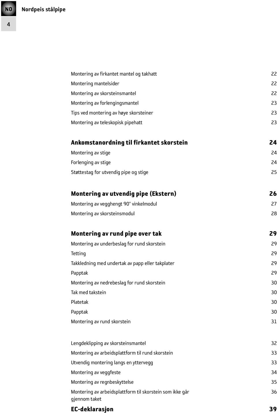 Montering av vegghengt 90 vinkelmodul 27 Montering av skorsteinsmodul 28 Montering av rund pipe over tak 29 Montering av underbeslag for rund skorstein 29 Tetting 29 Takkledning med undertak av papp