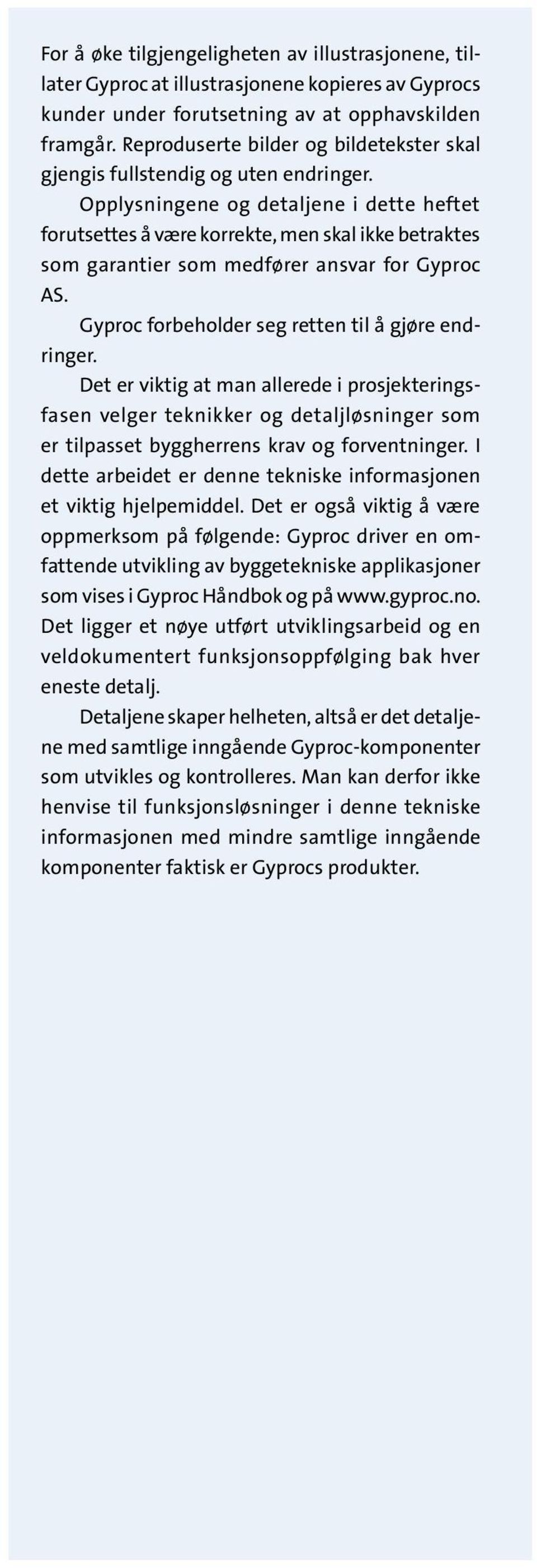 Opplysningene og detaljene i dette heftet forutsettes å være korrekte, men skal ikke betraktes som garantier som medfører ansvar for Gyproc AS. Gyproc forbeholder seg retten til å gjøre endringer.