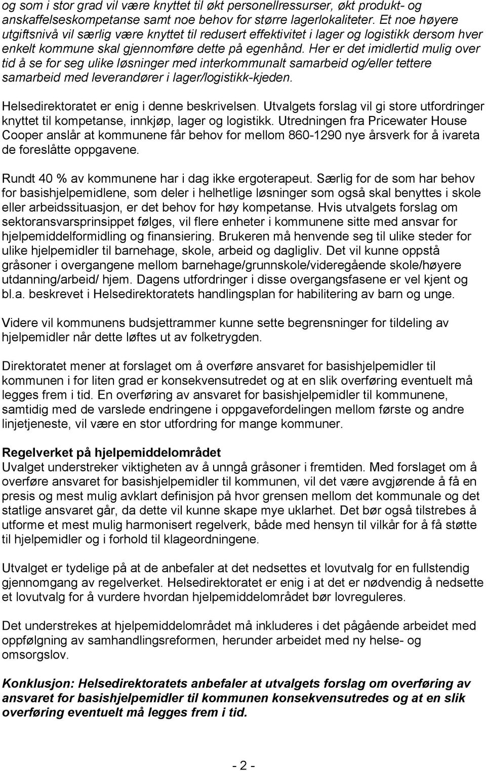 Her er det imidlertid mulig over tid å se for seg ulike løsninger med interkommunalt samarbeid og/eller tettere samarbeid med leverandører i lager/logistikk-kjeden.