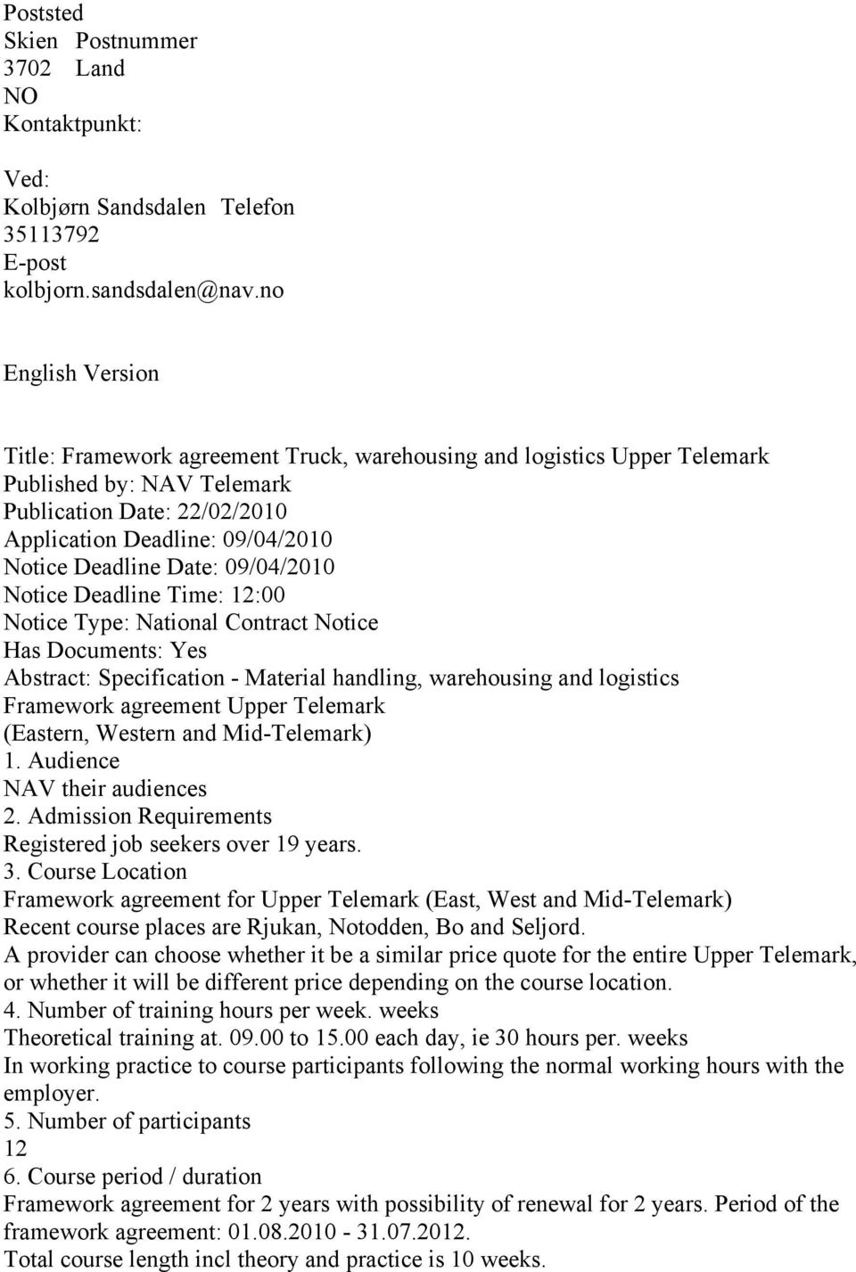 Date: 09/04/2010 Notice Deadline Time: 12:00 Notice Type: National Contract Notice Has Documents: Yes Abstract: Specification - Material handling, warehousing and logistics Framework agreement Upper