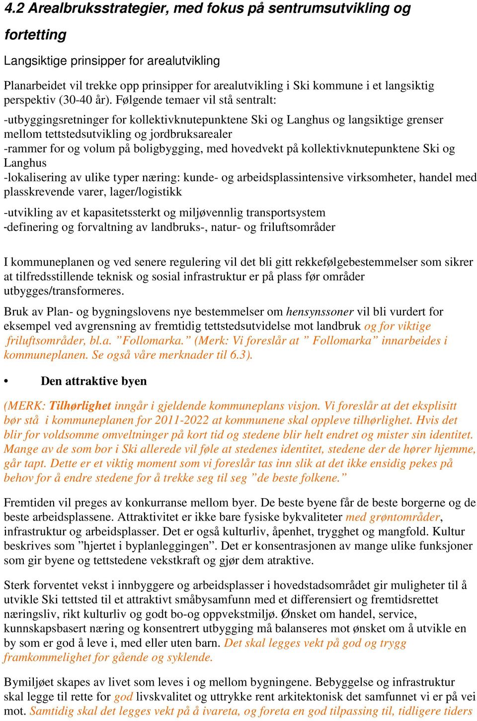 Følgende temaer vil stå sentralt: -utbyggingsretninger for kollektivknutepunktene Ski og Langhus og langsiktige grenser mellom tettstedsutvikling og jordbruksarealer -rammer for og volum på