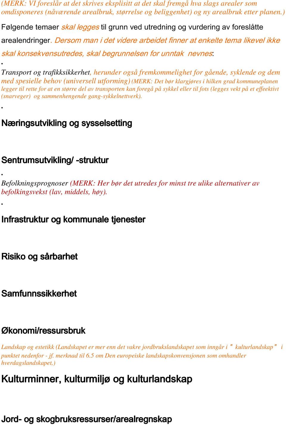 Dersom man i det videre arbeidet finner at enkelte tema likevel ikke skal konsekvensutredes, skal begrunnelsen for unntak nevnes: Transport og trafikksikkerhet, herunder også fremkommelighet for