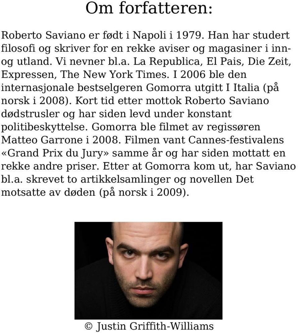 Kort tid etter mottok Roberto Saviano dødstrusler og har siden levd under konstant politibeskyttelse. Gomorra ble filmet av regissøren Matteo Garrone i 2008.