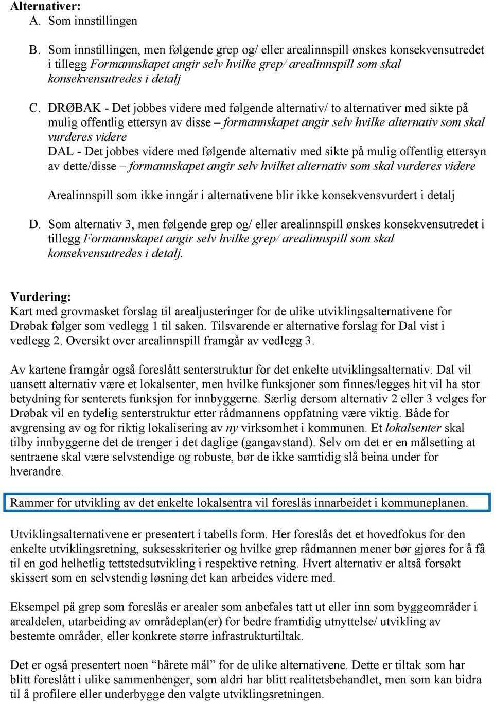 DRØBAK - Det jobbes videre med følgende alternativ/ to alternativer med sikte på mulig offentlig ettersyn av disse formannskapet angir selv hvilke alternativ som skal vurderes videre DAL - Det jobbes