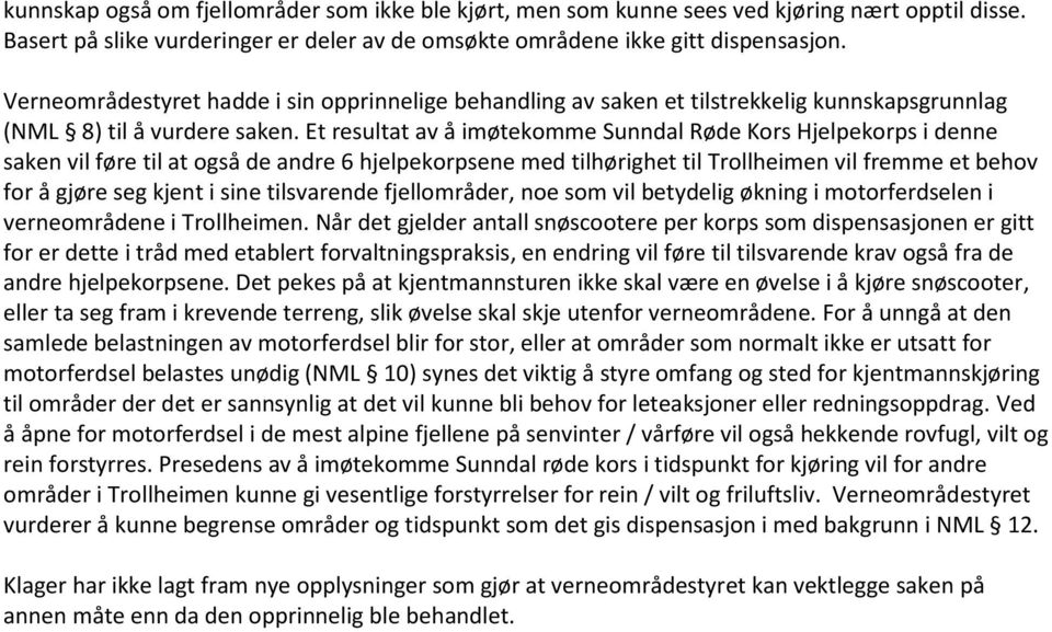 Et resultat av å imøtekomme Sunndal Røde Kors Hjelpekorps i denne saken vil føre til at også de andre 6 hjelpekorpsene med tilhørighet til Trollheimen vil fremme et behov for å gjøre seg kjent i sine