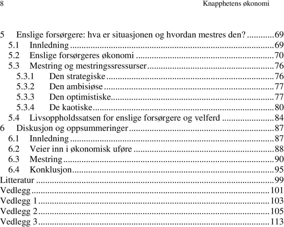 ..80 5.4 Livsoppholdssatsen for enslige forsørgere og velferd...84 6 Diskusjon og oppsummeringer...87 6.1 Innledning...87 6.2 Veier inn i økonomisk uføre.