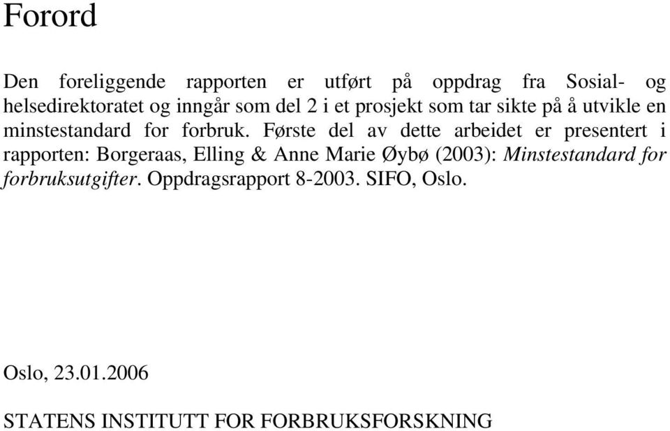 Første del av dette arbeidet er presentert i rapporten: Borgeraas, Elling & Anne Marie Øybø (2003):
