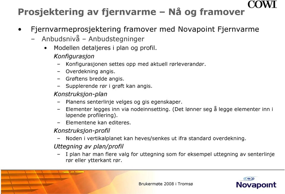 Konstruksjon-plan Planens senterlinje velges og gis egenskaper. Elementer legges inn via nodeinnsetting. (Det lønner seg å legge elementer inn i løpende profilering).