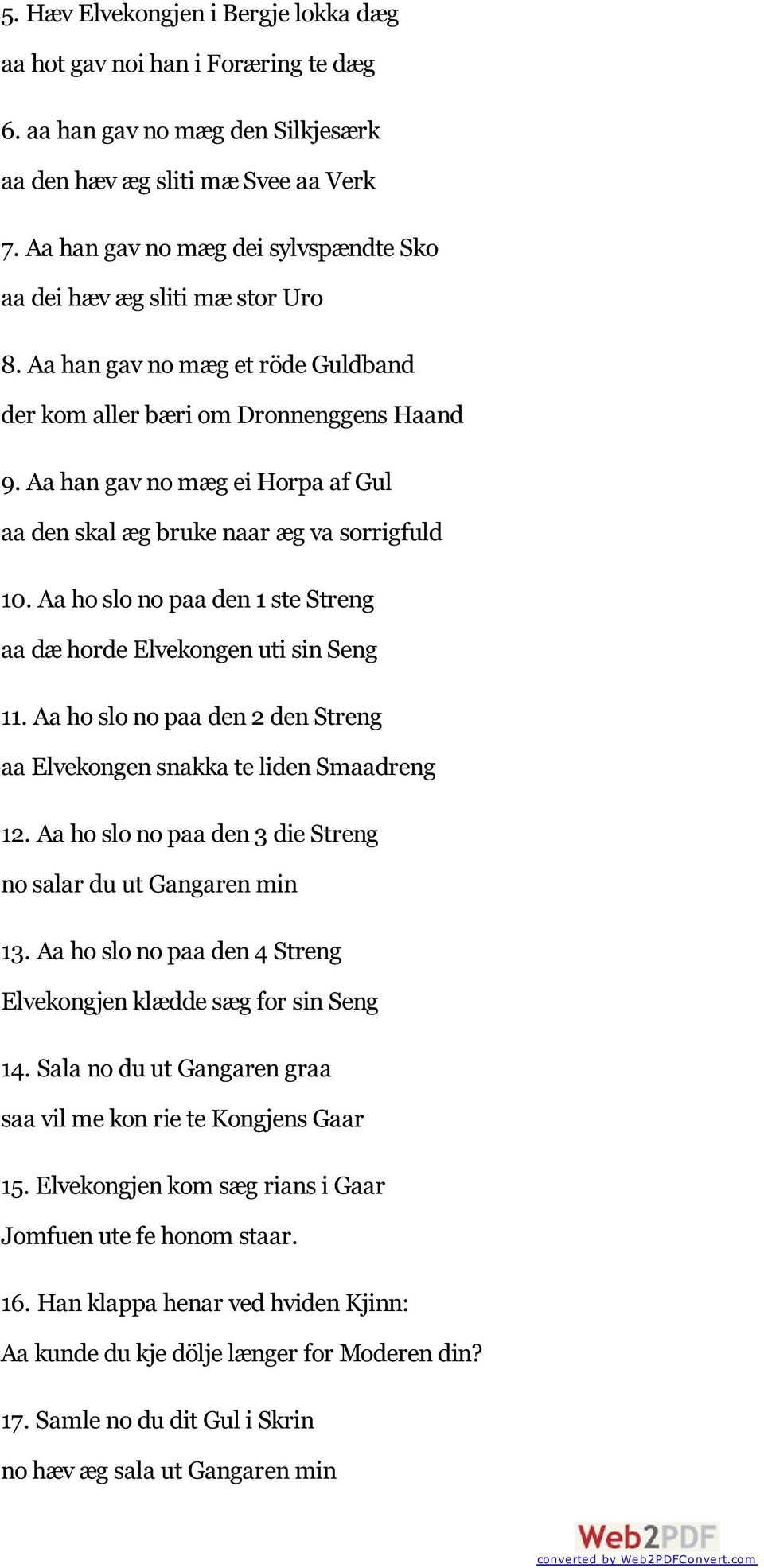 Aa han gav no mæg ei Horpa af Gul aa den skal æg bruke naar æg va sorrigfuld 10. Aa ho slo no paa den 1 ste Streng aa dæ horde Elvekongen uti sin Seng 11.