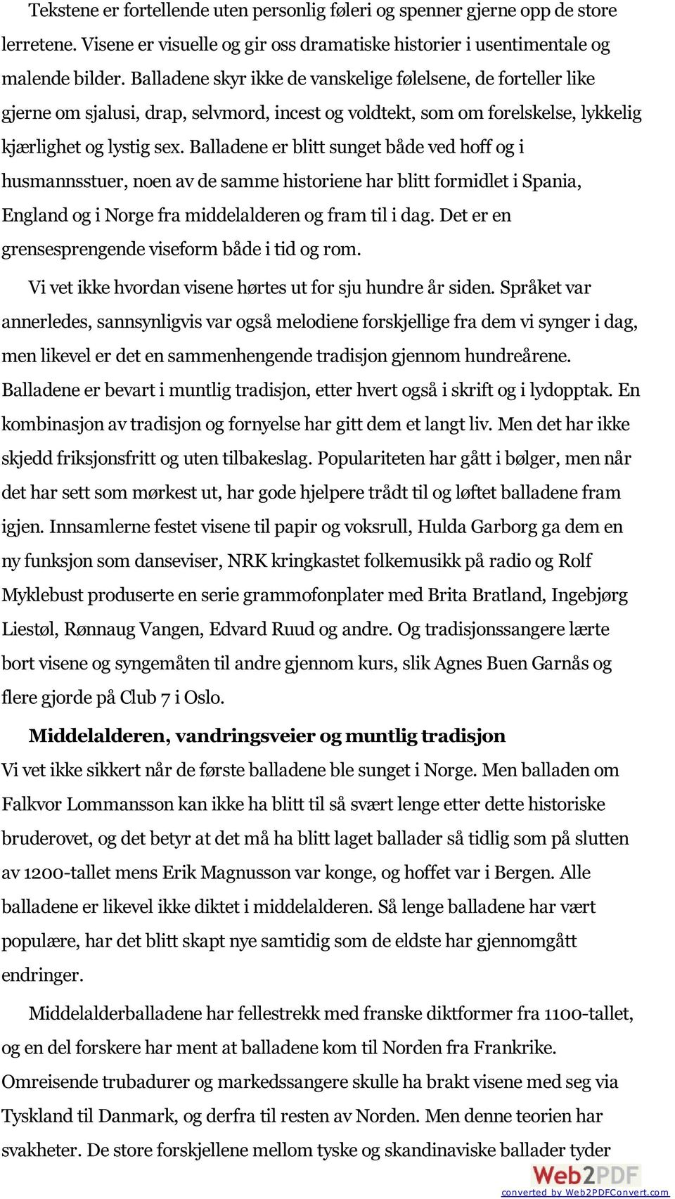 Balladene er blitt sunget både ved hoff og i husmannsstuer, noen av de samme historiene har blitt formidlet i Spania, England og i Norge fra middelalderen og fram til i dag.