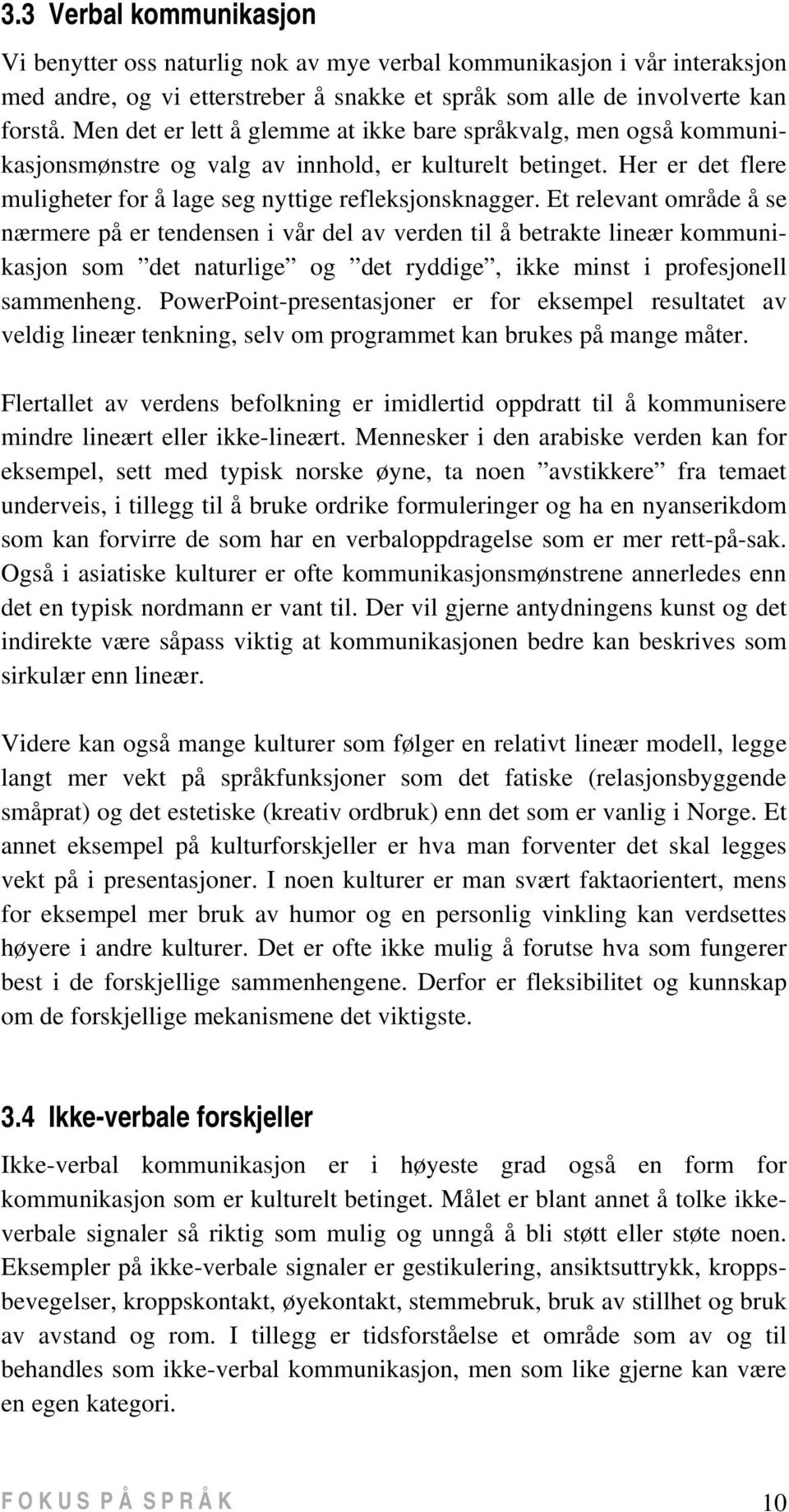 Et relevant område å se nærmere på er tendensen i vår del av verden til å betrakte lineær kommunikasjon som det naturlige og det ryddige, ikke minst i profesjonell sammenheng.