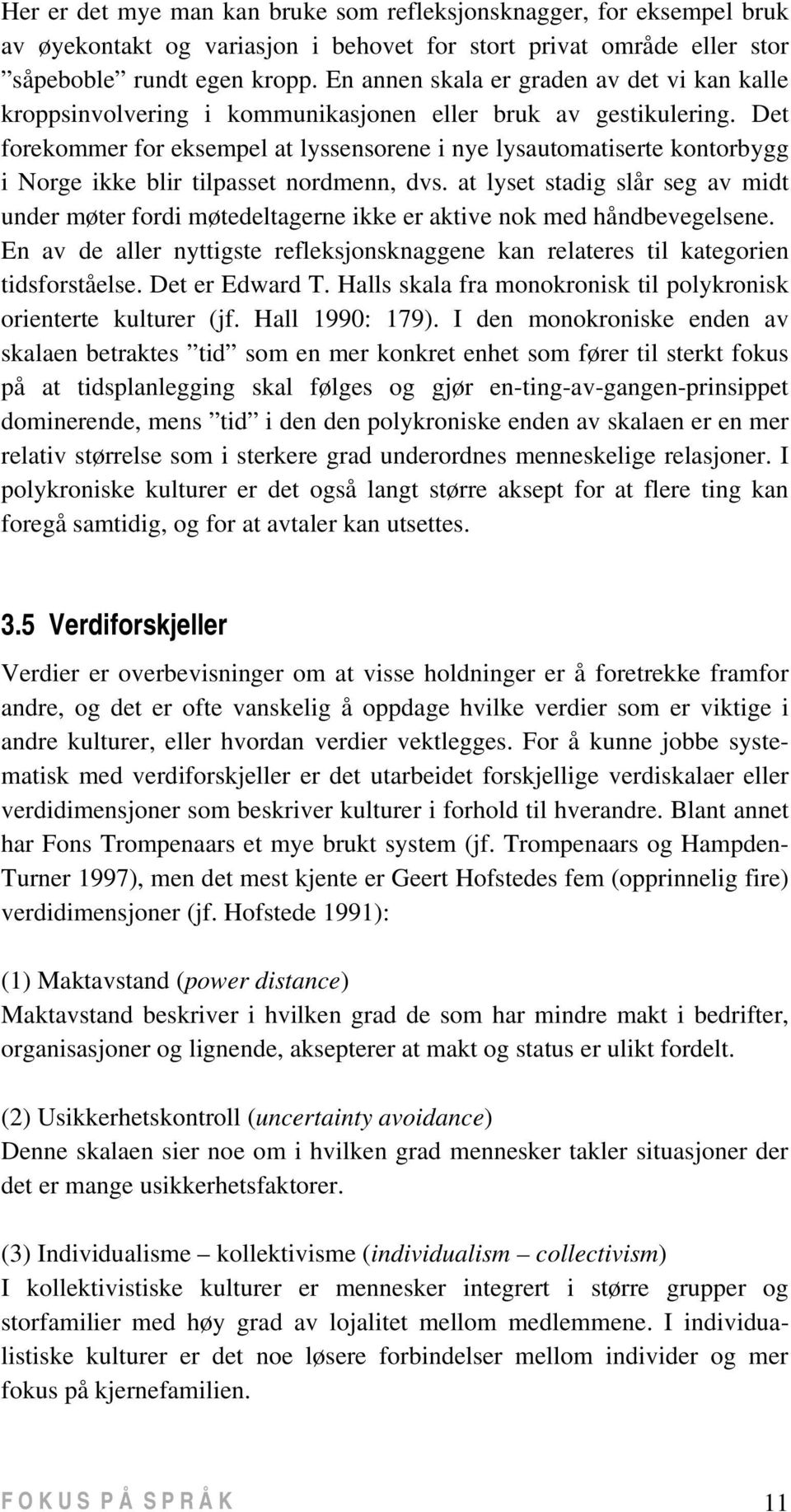 Det forekommer for eksempel at lyssensorene i nye lysautomatiserte kontorbygg i Norge ikke blir tilpasset nordmenn, dvs.