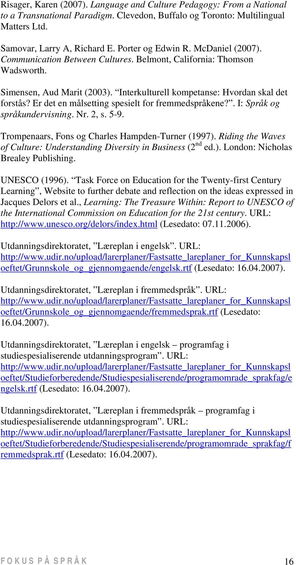 Er det en målsetting spesielt for fremmedspråkene?. I: Språk og språkundervisning. Nr. 2, s. 5-9. Trompenaars, Fons og Charles Hampden-Turner (1997).