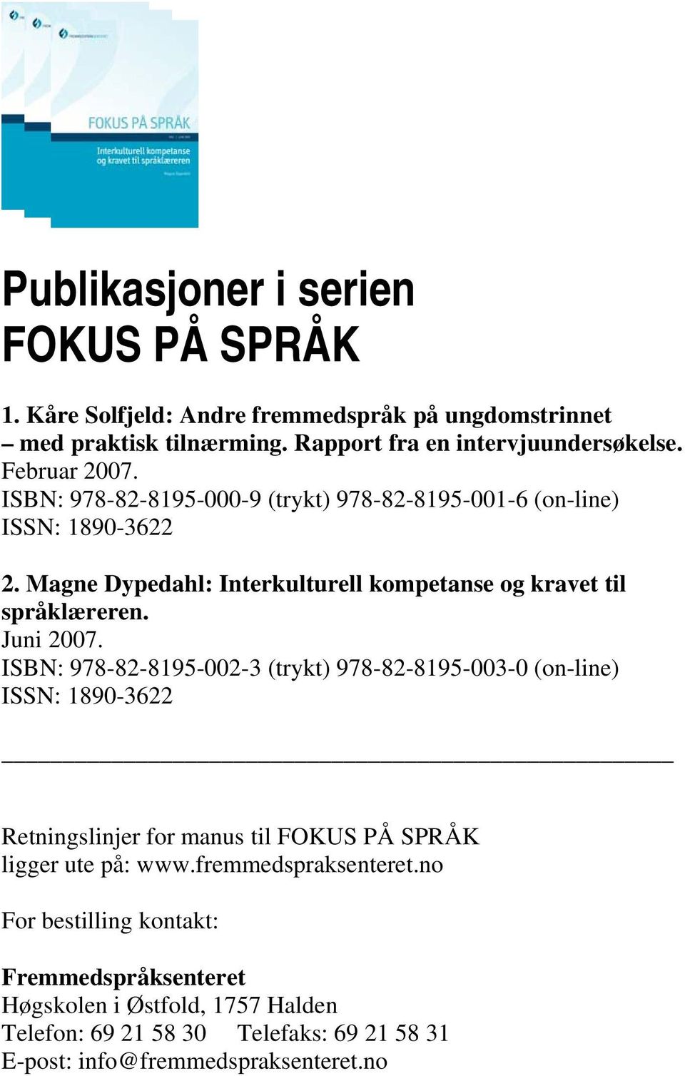 Juni 2007. ISBN: 978-82-8195-002-3 (trykt) 978-82-8195-003-0 (on-line) ISSN: 1890-3622 Retningslinjer for manus til FOKUS PÅ SPRÅK ligger ute på: www.