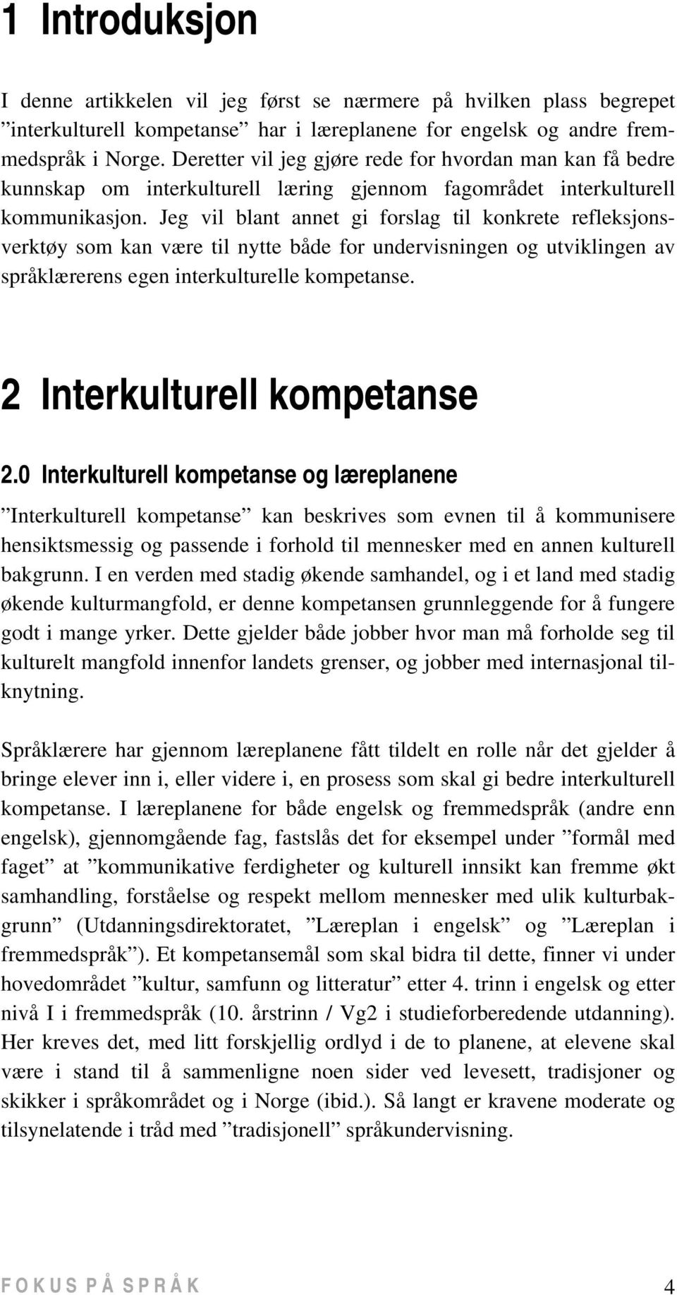 Jeg vil blant annet gi forslag til konkrete refleksjonsverktøy som kan være til nytte både for undervisningen og utviklingen av språklærerens egen interkulturelle kompetanse.