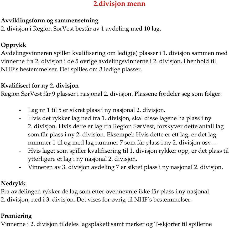 divisjon. Plassene fordeler seg som følger: Lag nr 1 til 5 er sikret plass i ny nasjonal 2. divisjon. Hvis det rykker lag ned fra 1. divisjon, skal disse lagene ha plass i ny 2. divisjon. Hvis dette er lag fra Region SørVest, forskyver dette antall lag som får plass i ny 2.