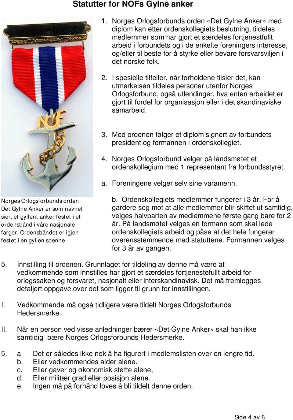 foreningers interesse, og/eller til beste for å styrke eller bevare forsvarsviljen i det norske folk. 2.