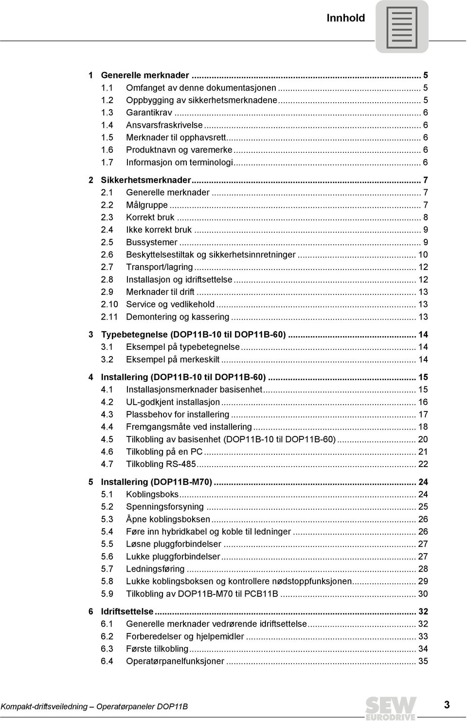 5 Bussystemer... 9 2.6 Beskyttelsestiltak og sikkerhetsinnretninger... 10 2.7 Transport/lagring... 12 2.8 Installasjon og idriftsettelse... 12 2.9 Merknader til drift... 13 2.